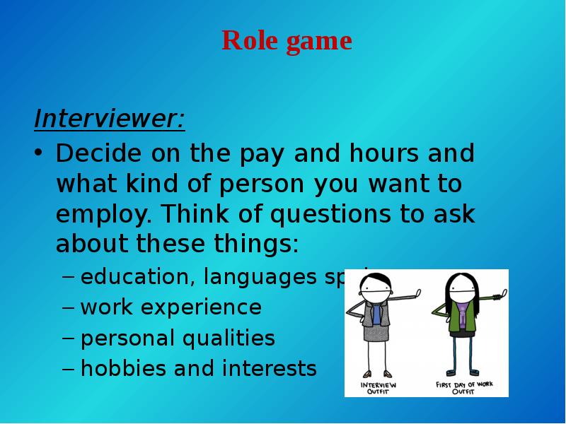 Role game
Interviewer:
Decide on the pay and hours and Role game
Interviewer:
Decide on the pay and hours and