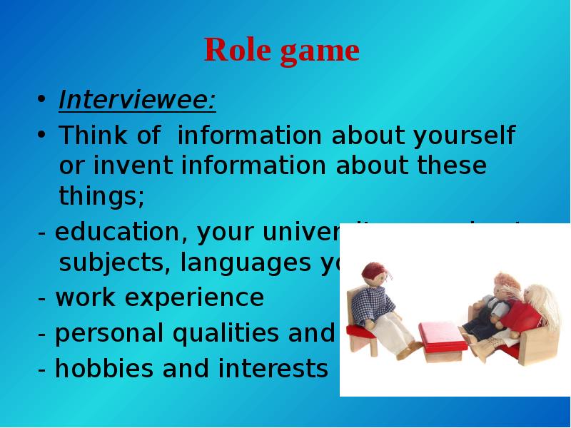 Role game
Interviewee:
Think of information about yourself or invent information Role game
Interviewee:
Think of information about yourself or invent information