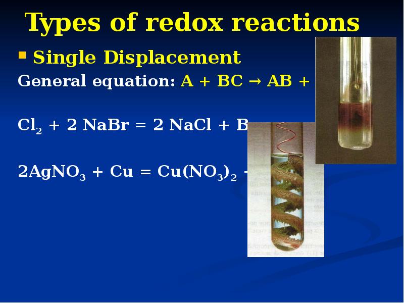 Types of redox reactions
Single Displacement
General equation: A + BC Types of redox reactions
Single Displacement
General equation: A + BC