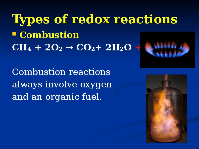 Types of redox reactions
Combustion
CH₄ + 2O₂ → CO₂+ 2H₂O Types of redox reactions
Combustion
CH₄ + 2O₂ → CO₂+ 2H₂O