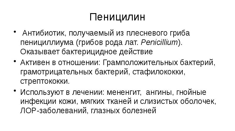Пеницилин &nbsp;Антибиотик, получаемый из&nbsp;плесневого&nbsp;гриба пенициллиума (грибов рода&nbsp;лат.&nbsp;Penicillium). Оказывает бактерицидное действие Активен