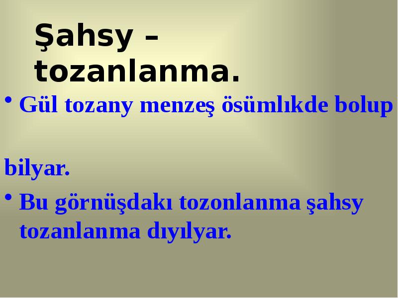 Şahsy –tozanlanma.
Gül tozany menzeş ösümlıkde bolup
bilyar.
Bu Şahsy –tozanlanma.
Gül tozany menzeş ösümlıkde bolup
bilyar.
Bu