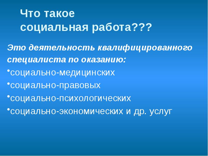 Что такое социальная работа??? Это деятельность квалифицированного  специалиста по оказанию:
