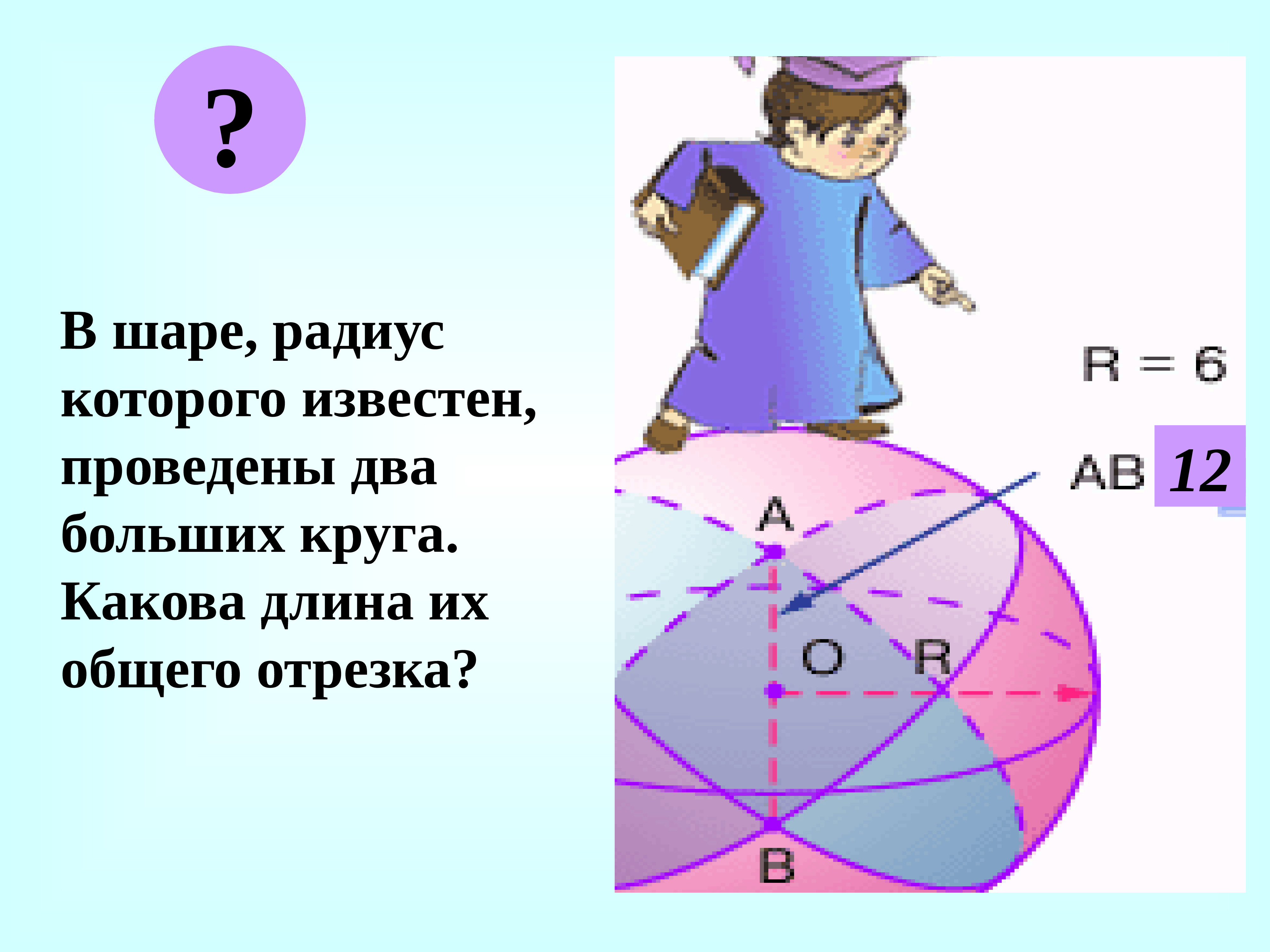 Два больших круга. В шаре радиус которого известен. Длина большей окружности сферы. Понятие сферы. Если в шаре проведены два больших круга то их общий отрезок является.