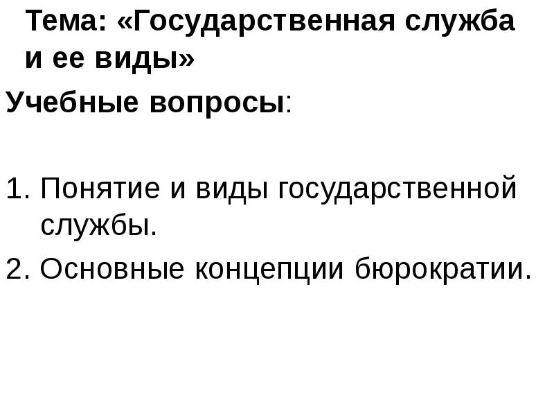 Тема: «Государственная служба и ее виды»
Учебные вопросы:
1. Понятие и Тема: «Государственная служба и ее виды»
Учебные вопросы:
1. Понятие и
