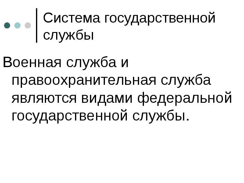 Система государственной службы
Военная служба и правоохранительная служба являются видами федеральной Система государственной службы
Военная служба и правоохранительная служба являются видами федеральной