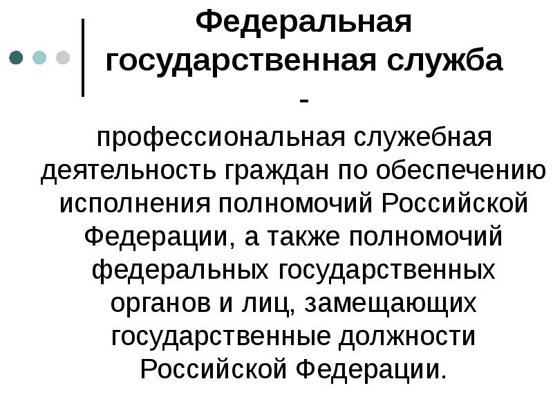 Федеральная государственная служба -
профессиональная служебная деятельность граждан по обеспечению исполнения Федеральная государственная служба -
профессиональная служебная деятельность граждан по обеспечению исполнения
