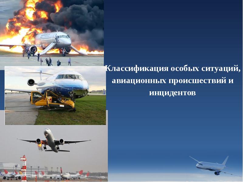 Классификация особых ситуаций, авиационных происшествий и инцидентов Классификация особых ситуаций, авиационных происшествий и инцидентов