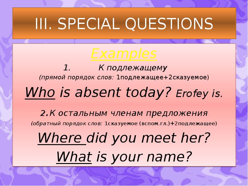 III. SPECIAL QUESTIONS Examples К подлежащему  (прямой порядок слов: 1подлежащее+2сказуемое)