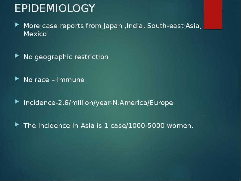 EPIDEMIOLOGY
More case reports from Japan ,India, South-east Asia, Mexico
No EPIDEMIOLOGY
More case reports from Japan ,India, South-east Asia, Mexico
No