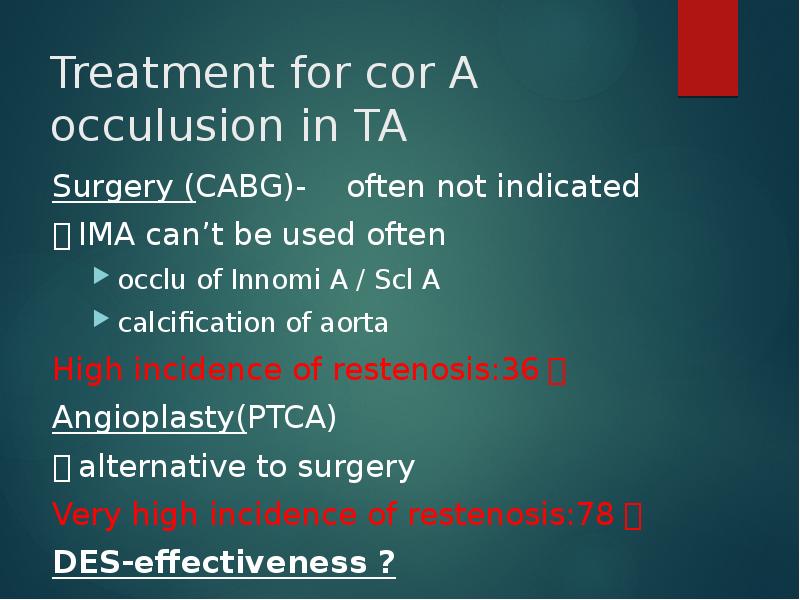 Treatment for cor A occulusion in TA
Surgery (CABG)- often Treatment for cor A occulusion in TA
Surgery (CABG)- often