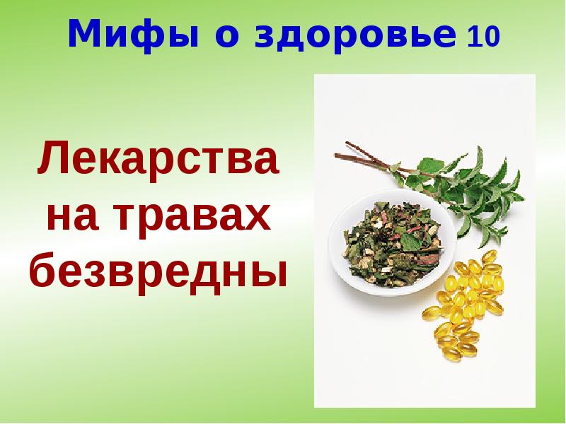 Мифы о здоровье 10
Лекарства на травах безвредны Мифы о здоровье 10
Лекарства на травах безвредны