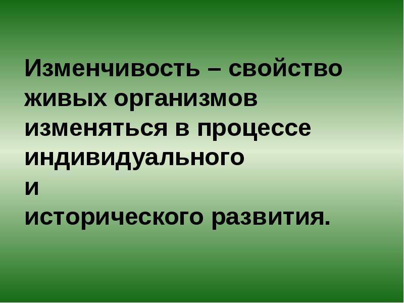 Изменчивость – свойство живых организмов изменяться в процессе индивидуального и исторического Изменчивость – свойство живых организмов изменяться в процессе индивидуального и исторического