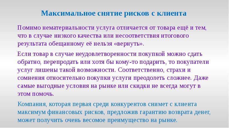 Максимальное снятие рисков с клиента
Помимо нематериальности услуга отличается от товара Максимальное снятие рисков с клиента
Помимо нематериальности услуга отличается от товара