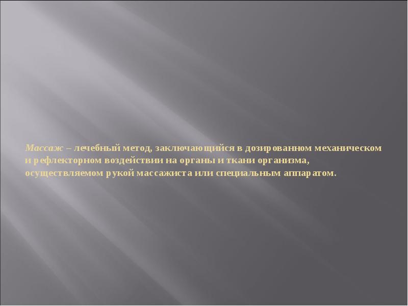 Массаж – лечебный метод, заключающийся в дозированном механическом и рефлекторном воздействии на Массаж – лечебный метод, заключающийся в дозированном механическом и рефлекторном воздействии на