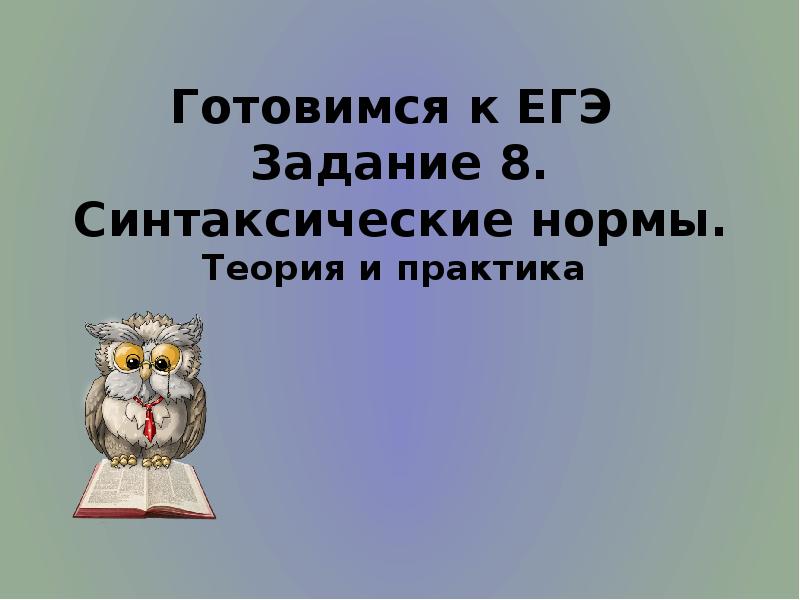 Готовимся к ЕГЭ  Задание 8. Синтаксические нормы. Теория и практика