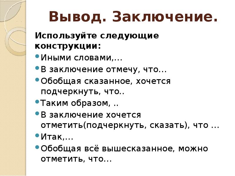 Вывод. Заключение. Используйте следующие конструкции: Иными словами,… В заключение отмечу, что…