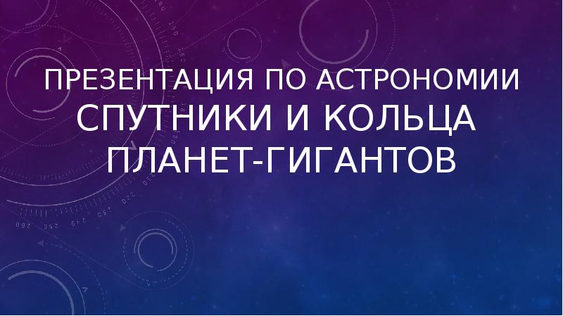 Презентация по астрономии Спутники и кольца планет-гигантов Презентация по астрономии Спутники и кольца планет-гигантов