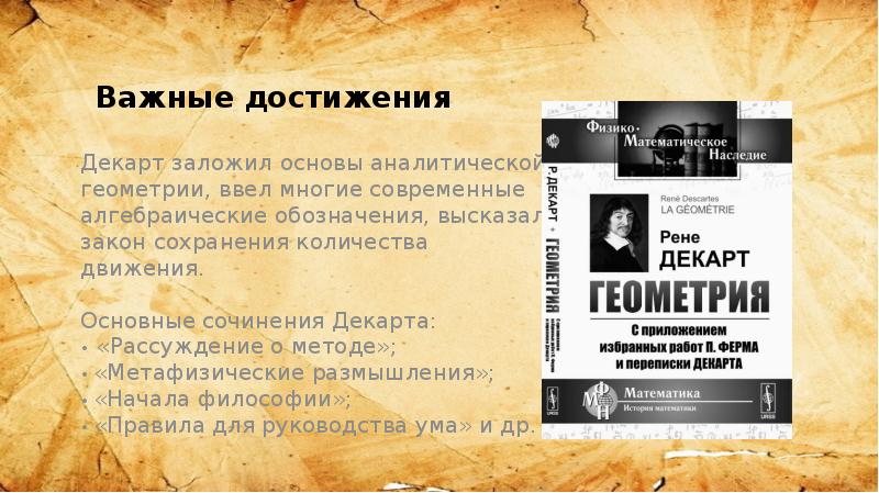Важные достижения
Декарт заложил основы аналитической геометрии, ввел многие современные Важные достижения
Декарт заложил основы аналитической геометрии, ввел многие современные