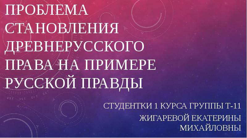 Проблема становления древнерусского права на примере Русской Правды
Студентки 1 курса Проблема становления древнерусского права на примере Русской Правды
Студентки 1 курса