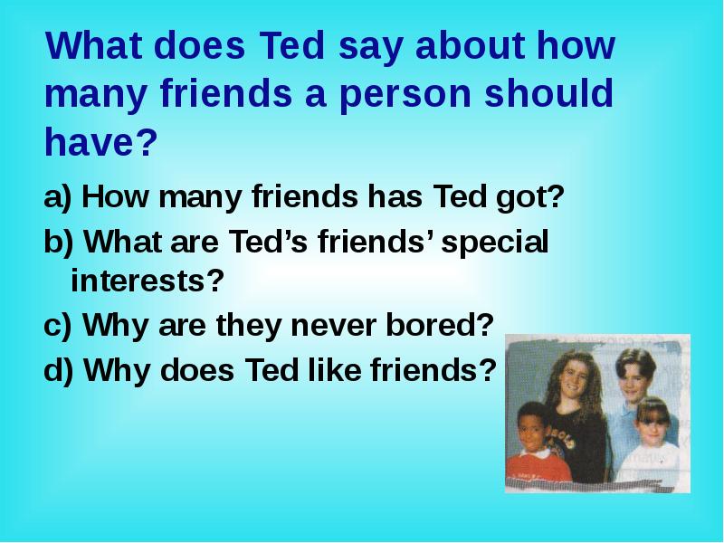 What does ted look like. Friends презентация. Your friends have или has.