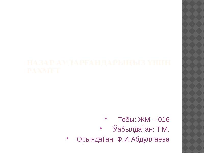 НАЗАР АУДАРҒАНДАРЫҢЫЗ ҮШІН РАХМЕТ
Тобы: ЖМ – 016
Қабылдаған: Т.М.
Орындаған: НАЗАР АУДАРҒАНДАРЫҢЫЗ ҮШІН РАХМЕТ
Тобы: ЖМ – 016
Қабылдаған: Т.М.
Орындаған:
