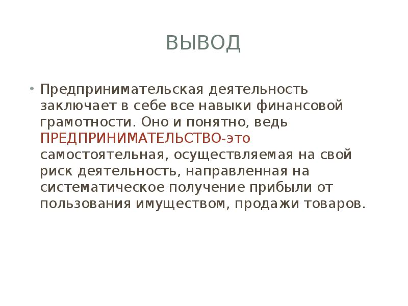 Вывод
Предпринимательская деятельность заключает в себе все навыки финансовой грамотности. Оно Вывод
Предпринимательская деятельность заключает в себе все навыки финансовой грамотности. Оно