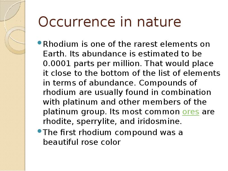 Occurrence in nature
Rhodium is one of the rarest elements on Occurrence in nature
Rhodium is one of the rarest elements on