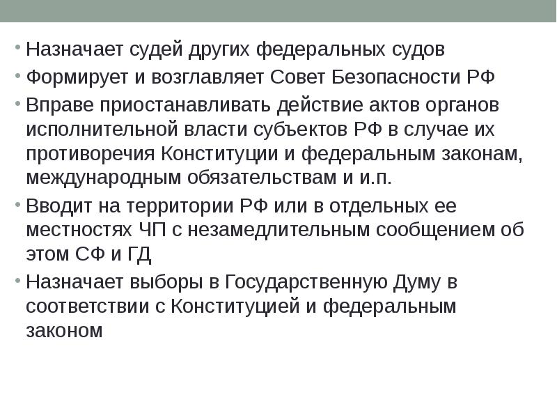 Приостановил действие акта. Назначение судей федеральных судов. Президент РФ назначает других федеральных судов. Формирует и возглавляет совет безопасности РФ. Президент РФ назначает федеральных судей.