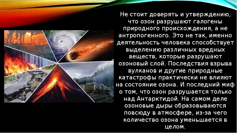 Не стоит доверять и утверждению, что озон разрушают галогены природного происхождения,