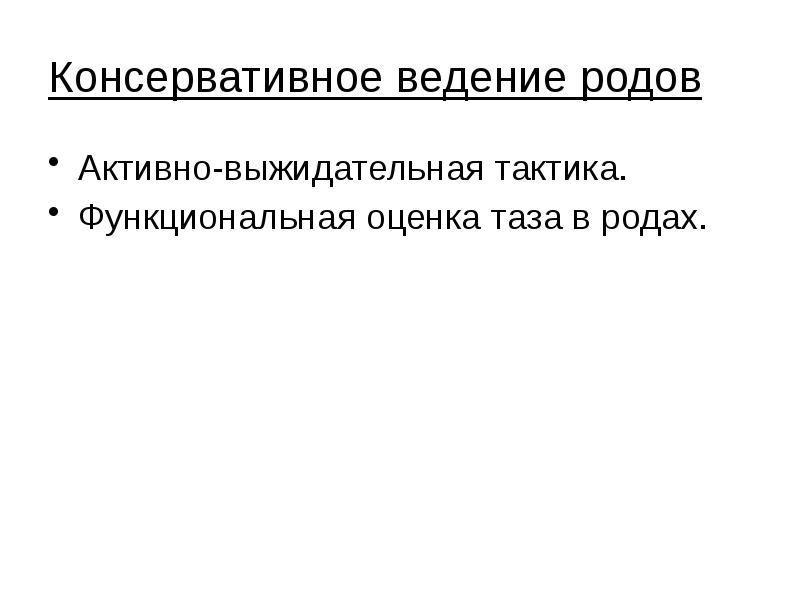 Консервативное ведение родов Активно-выжидательная тактика. Функциональная оценка таза в родах.