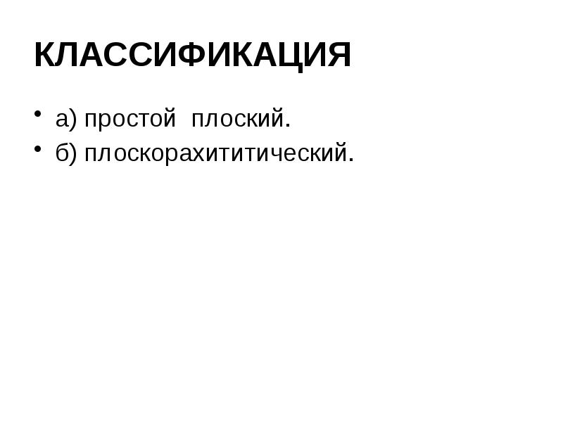 КЛАССИФИКАЦИЯ а) простой плоский. б) плоскорахититический.