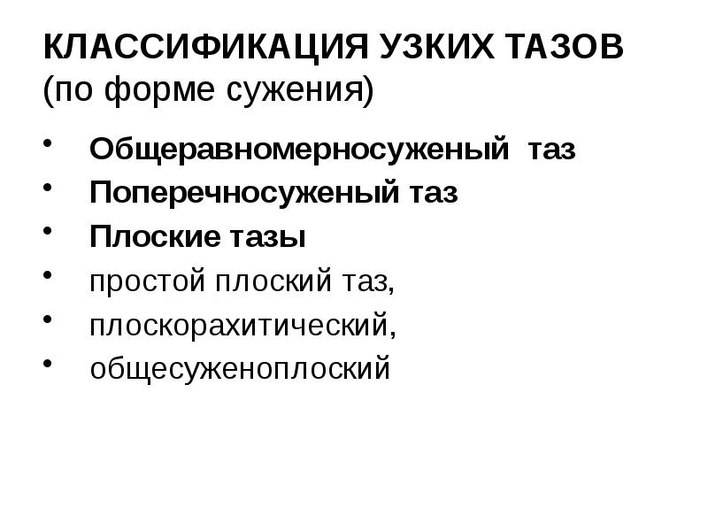 КЛАССИФИКАЦИЯ УЗКИХ ТАЗОВ (по форме сужения) Общеравномерносуженый таз Поперечносуженый таз Плоские