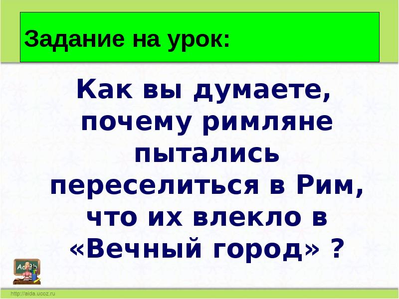Задание на урок:
Как вы думаете, почему римляне пытались переселиться Задание на урок:
Как вы думаете, почему римляне пытались переселиться