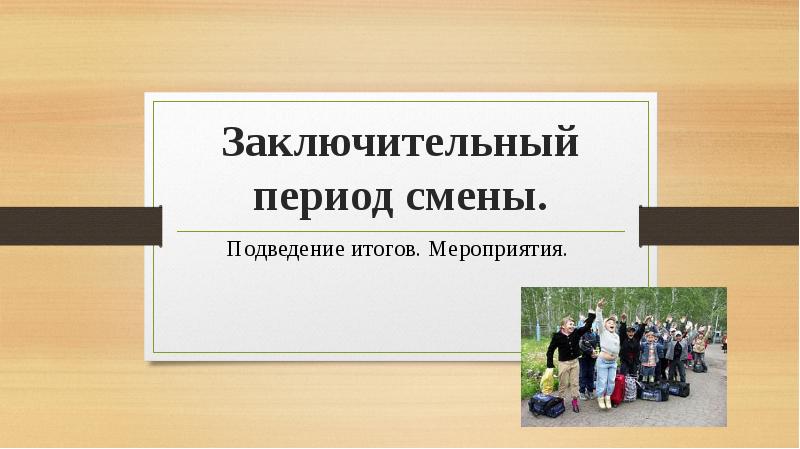 Период сменивший. Итоговый период мероприятия. Результаты заключительный (итоговый) период смены.