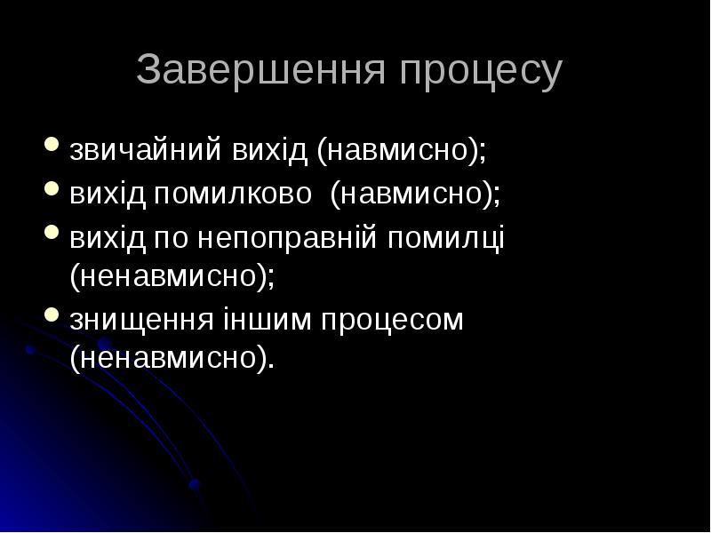 Завершення процесу
звичайний вихід (навмисно);
вихід помилково (навмисно);
вихід по Завершення процесу
звичайний вихід (навмисно);
вихід помилково (навмисно);
вихід по