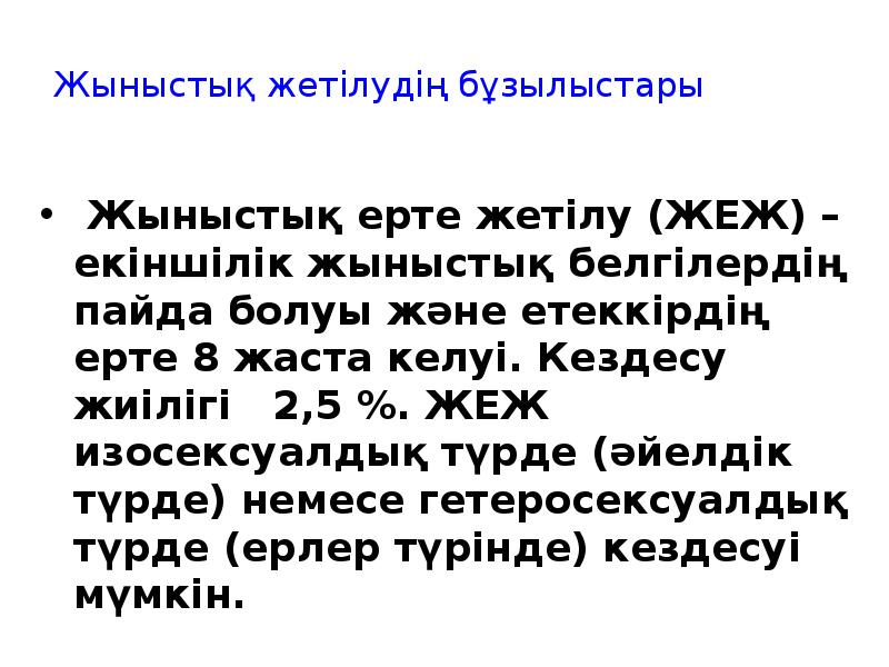 Жыныстық жетілудің бұзылыстары
Жыныстық ерте жетілу (ЖЕЖ) – екіншілік жыныстық Жыныстық жетілудің бұзылыстары
Жыныстық ерте жетілу (ЖЕЖ) – екіншілік жыныстық