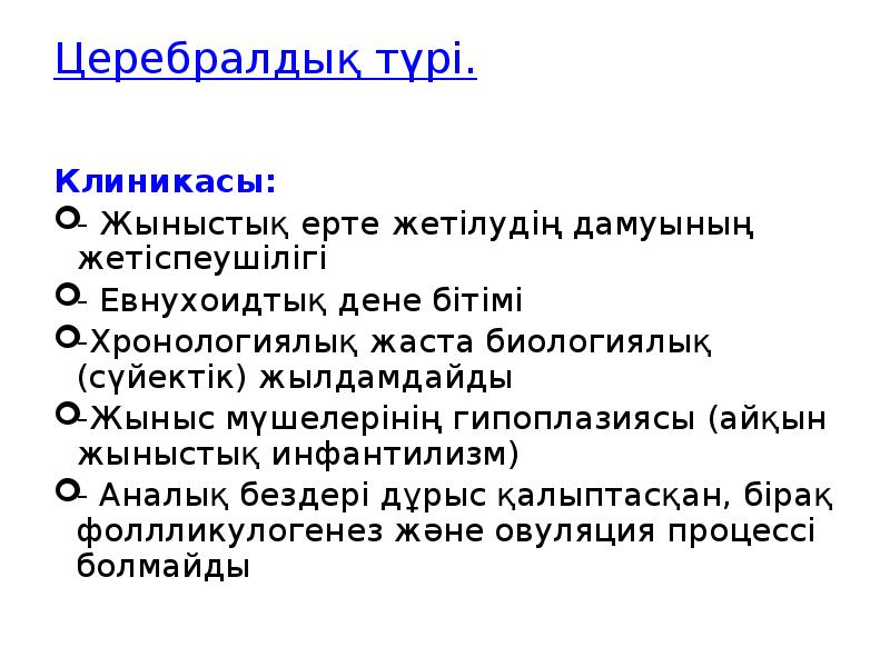 Церебралдық түрі.
Клиникасы:
- Жыныстық ерте жетілудің дамуының жетіспеушілігі
- Церебралдық түрі.
Клиникасы:
- Жыныстық ерте жетілудің дамуының жетіспеушілігі
-