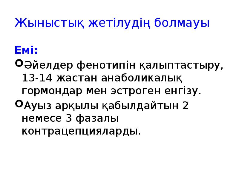 Жыныстық жетілудің болмауы
Емі:
Әйелдер фенотипін қалыптастыру, 13-14 жастан анаболикалық гормондар Жыныстық жетілудің болмауы
Емі:
Әйелдер фенотипін қалыптастыру, 13-14 жастан анаболикалық гормондар