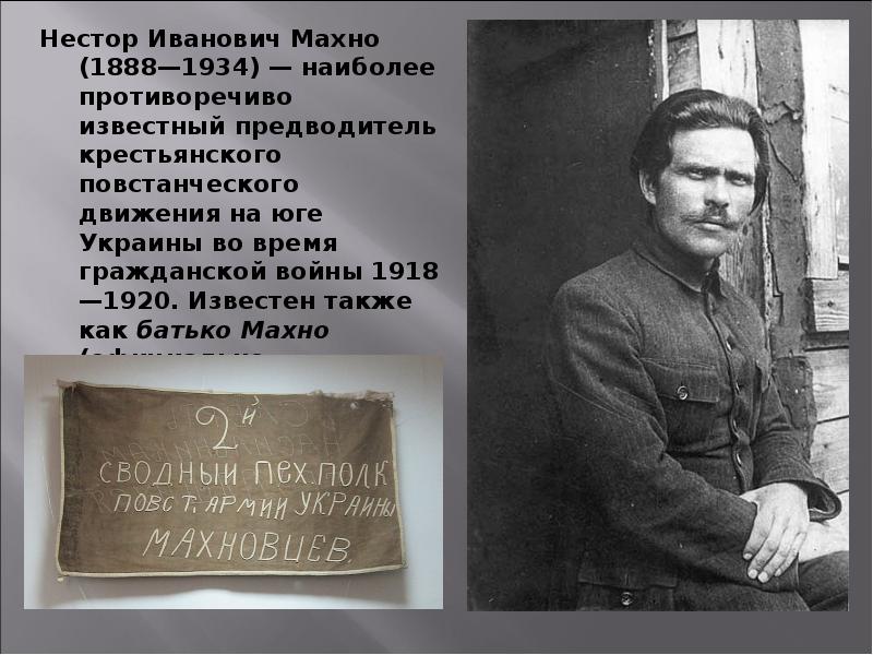 Нестор Иванович Махно (1888—1934) — наиболее противоречиво известный предводитель крестьянского повстанческого движения Нестор Иванович Махно (1888—1934) — наиболее противоречиво известный предводитель крестьянского повстанческого движения