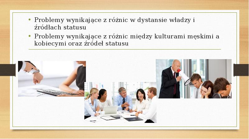 Problemy wynikające z różnic w dystansie władzy i źródłach statusu
Problemy Problemy wynikające z różnic w dystansie władzy i źródłach statusu
Problemy