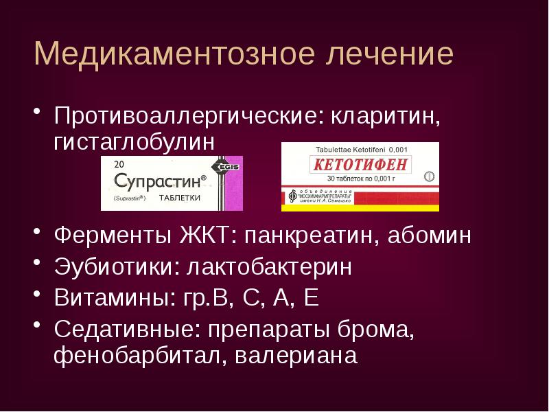 Медикаментозное лечение
Противоаллергические: кларитин, гистаглобулин
Ферменты ЖКТ: панкреатин, абомин
Эубиотики: лактобактерин
Медикаментозное лечение
Противоаллергические: кларитин, гистаглобулин
Ферменты ЖКТ: панкреатин, абомин
Эубиотики: лактобактерин