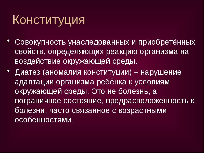 Конституция
Совокупность унаследованных и приобретённых свойств, определяющих реакцию организма на Конституция
Совокупность унаследованных и приобретённых свойств, определяющих реакцию организма на