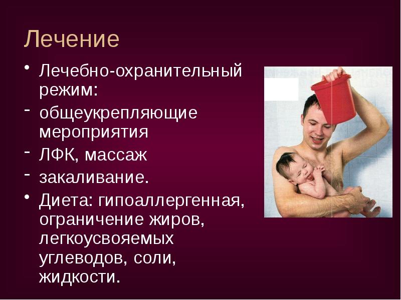 Лечение
Лечебно-охранительный режим:
общеукрепляющие мероприятия
ЛФК, массаж
закаливание.
Диета: гипоаллергенная, Лечение
Лечебно-охранительный режим:
общеукрепляющие мероприятия
ЛФК, массаж
закаливание.
Диета: гипоаллергенная,
