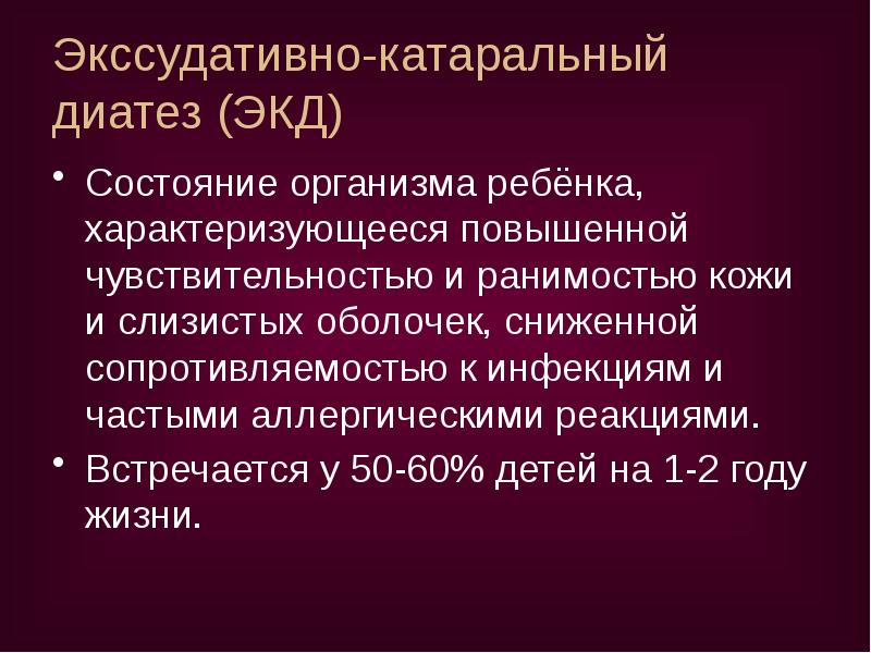 Экссудативно-катаральный диатез (ЭКД)
Состояние организма ребёнка, характеризующееся повышенной чувствительностью и ранимостью Экссудативно-катаральный диатез (ЭКД)
Состояние организма ребёнка, характеризующееся повышенной чувствительностью и ранимостью