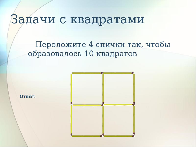 Квадратный ответ. Переложите 4 спички так чтобы образовать 10 квадратов. Переложи 4 спички так чтобы образовалось 10 квадратов. 4 Переложить 4 спички так чтобы образовались 10 квадратов. Спички в геометрии.