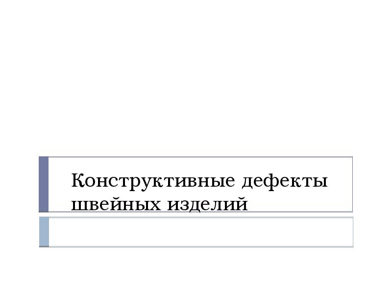 Конструктивные дефекты швейных изделий Конструктивные дефекты швейных изделий