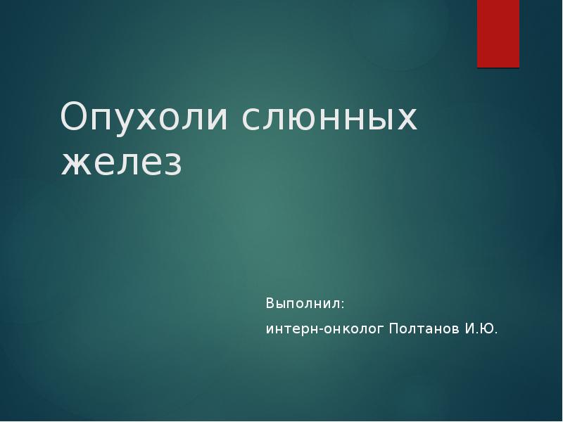 Опухоли слюнных желез  Выполнил:  интерн-онколог Полтанов И.Ю.
