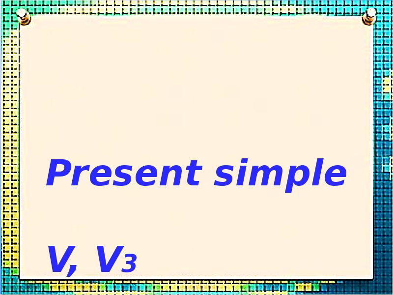 Present simple  V, V3