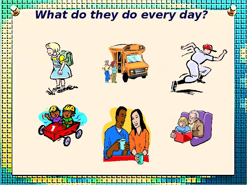 What do they do every day?